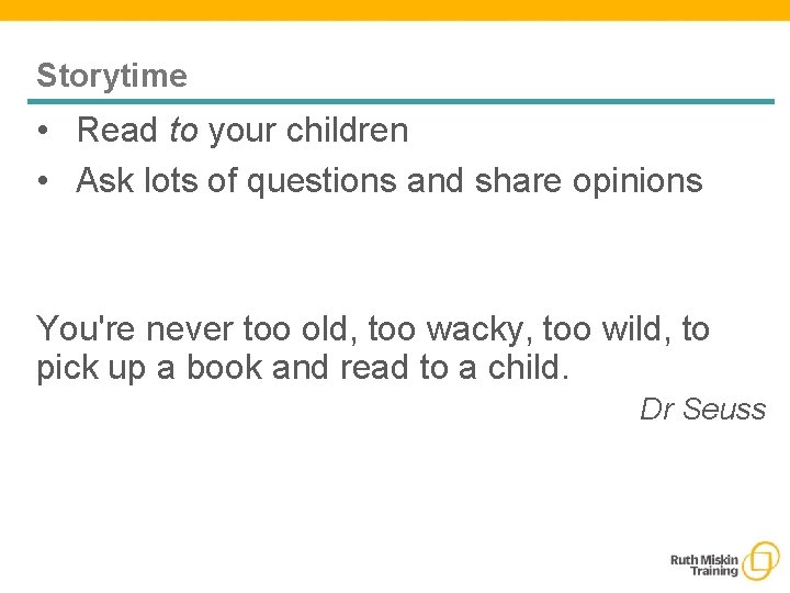 Storytime • Read to your children • Ask lots of questions and share opinions