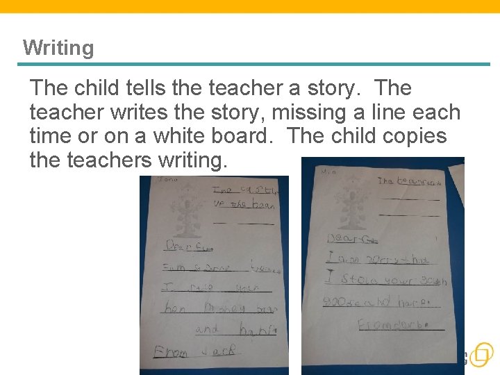 Writing The child tells the teacher a story. The teacher writes the story, missing