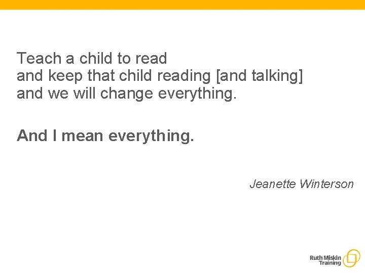 Teach a child to read and keep that child reading [and talking] and we