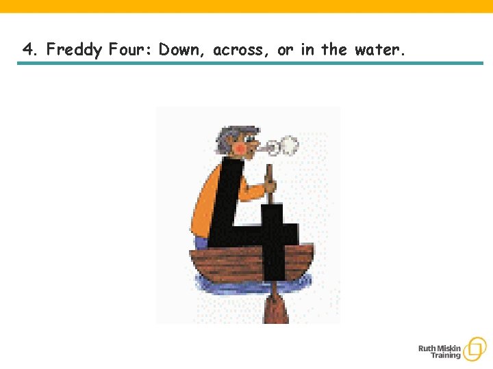 4. Freddy Four: Down, across, or in the water. 