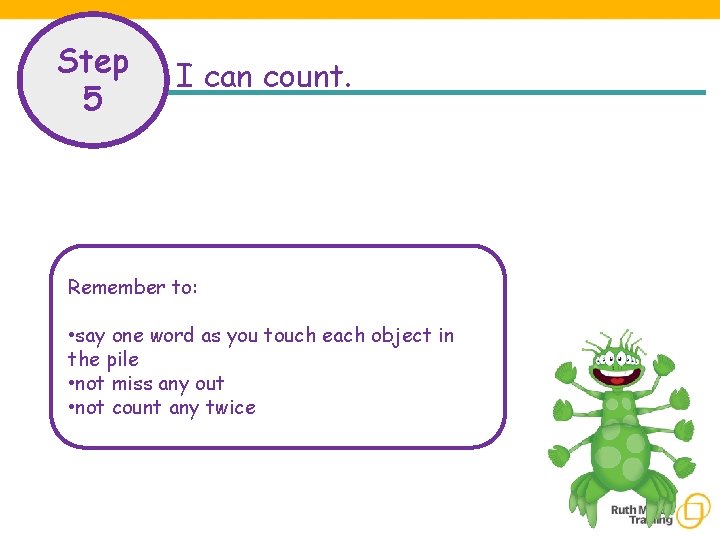 Step 5 I can count. Remember to: • say one word as you touch