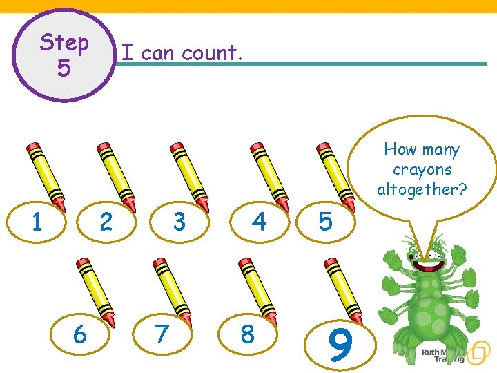 Step 5 I can count. How many crayons altogether? 1 2 6 3 7