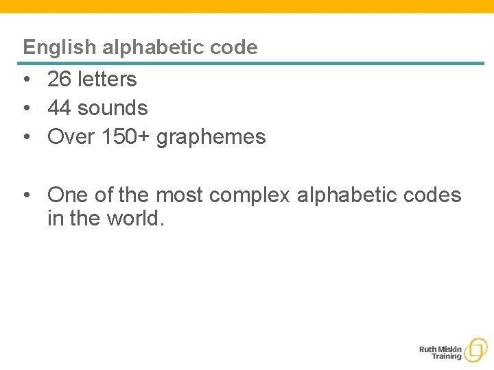 English alphabetic code • 26 letters • 44 sounds • Over 150+ graphemes •