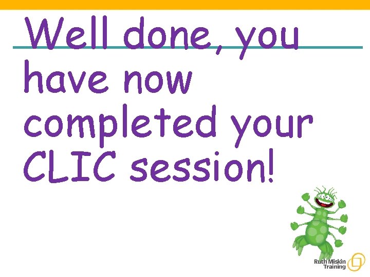 Well done, you have now completed your CLIC session! 