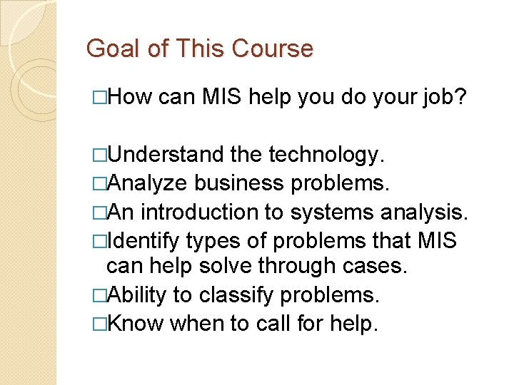 Goal of This Course �How can MIS help you do your job? �Understand the