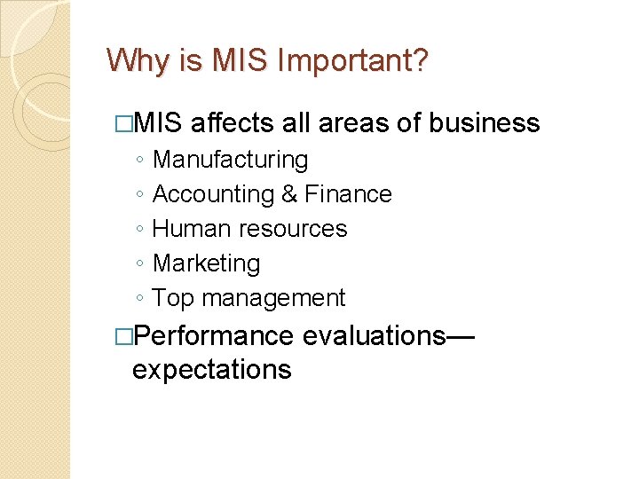 Why is MIS Important? �MIS affects all areas of business ◦ ◦ ◦ Manufacturing
