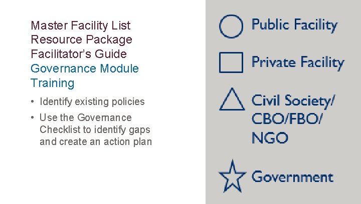 Master Facility List Resource Package Facilitator’s Guide Governance Module Training • Identify existing policies