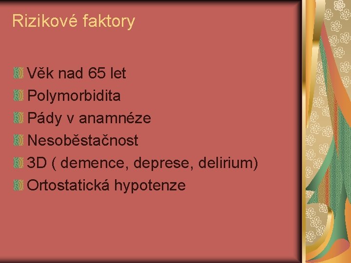 Rizikové faktory Věk nad 65 let Polymorbidita Pády v anamnéze Nesoběstačnost 3 D (