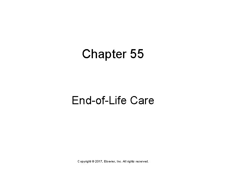 Chapter 55 End-of-Life Care Copyright © 2017, Elsevier, Inc. All rights reserved. Chapter 55 End-of-Life Care Copyright © 2017, Elsevier, Inc. All rights reserved.