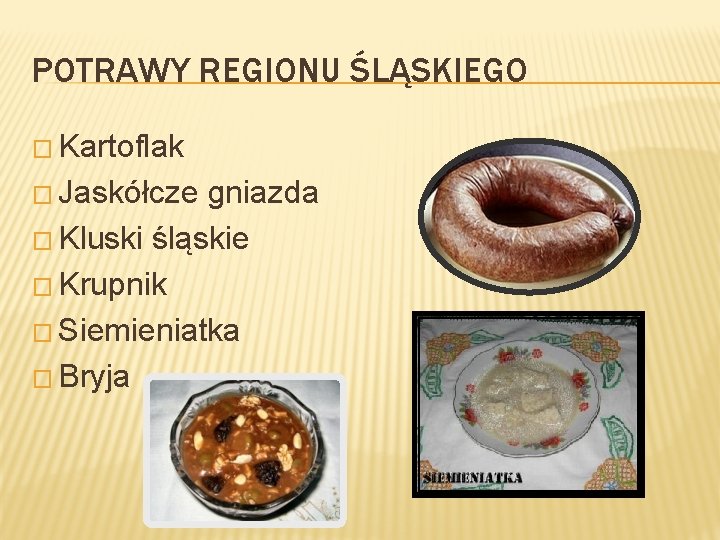 POTRAWY REGIONU ŚLĄSKIEGO � Kartoflak � Jaskółcze gniazda � Kluski śląskie � Krupnik �