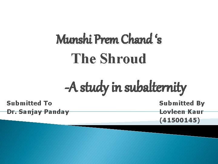 Munshi Prem Chand ‘s The Shroud -A study in subalternity Submitted To Dr. Sanjay