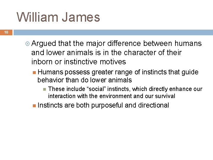 William James 10 Argued that the major difference between humans and lower animals is