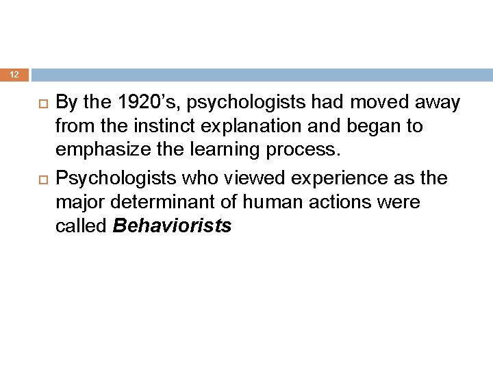 12 By the 1920’s, psychologists had moved away from the instinct explanation and began