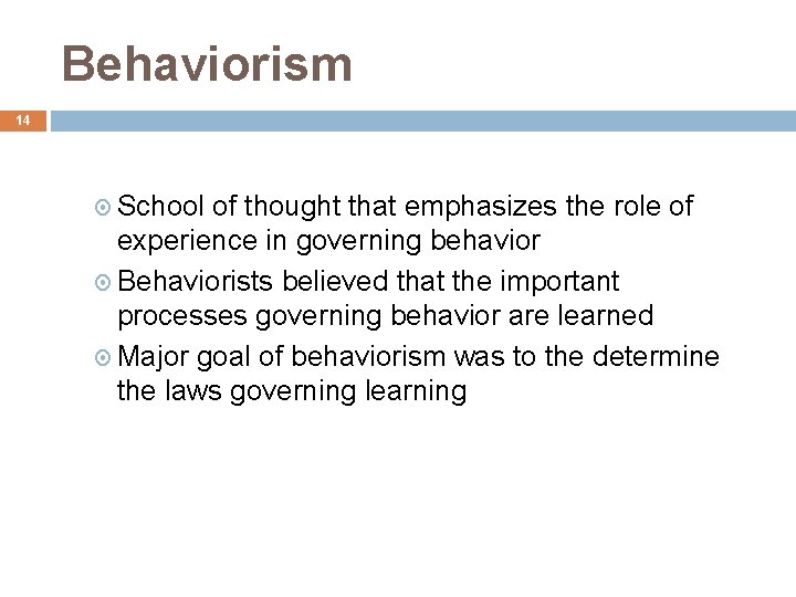 Behaviorism 14 School of thought that emphasizes the role of experience in governing behavior