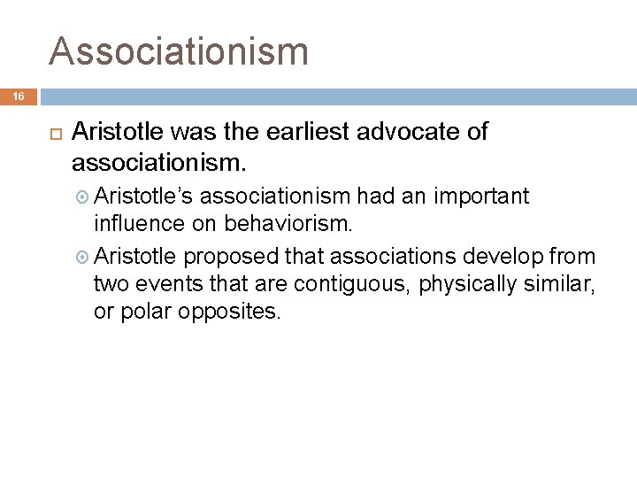Associationism 16 Aristotle was the earliest advocate of associationism. Aristotle’s associationism had an important