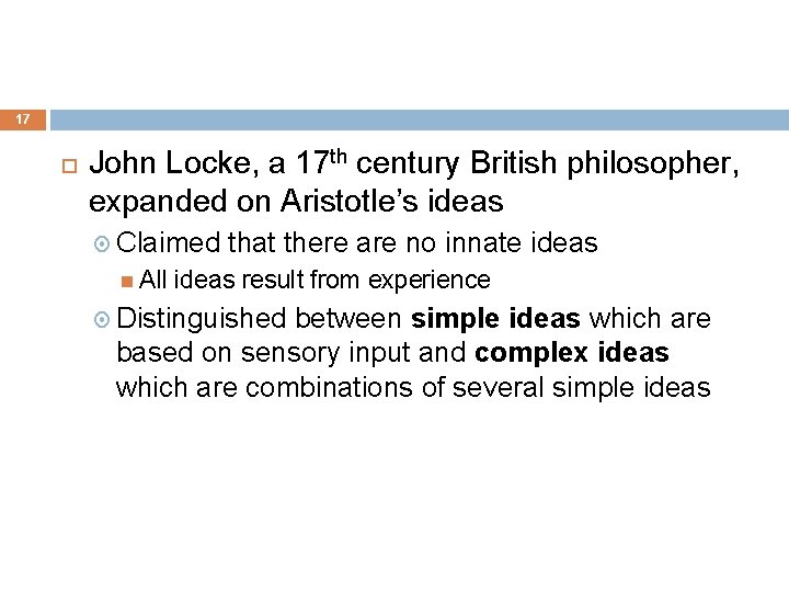 17 John Locke, a 17 th century British philosopher, expanded on Aristotle’s ideas Claimed