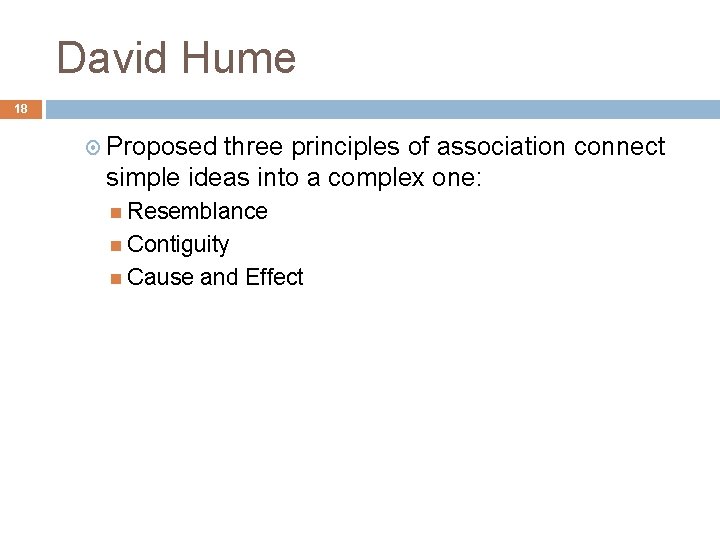 David Hume 18 Proposed three principles of association connect simple ideas into a complex