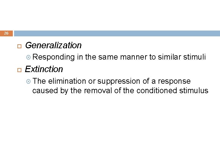 26 Generalization Responding in the same manner to similar stimuli Extinction The elimination or