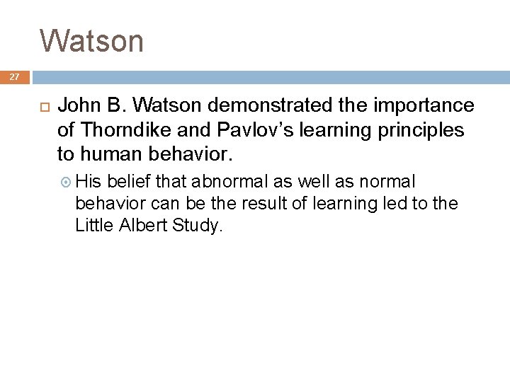 Watson 27 John B. Watson demonstrated the importance of Thorndike and Pavlov’s learning principles