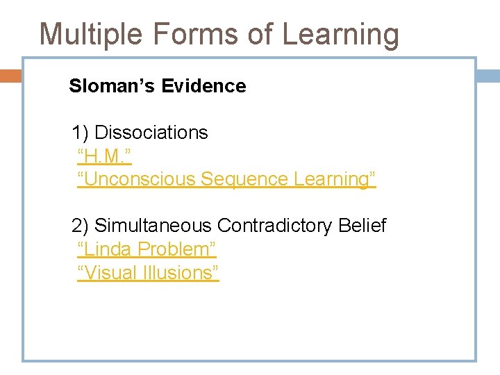 Multiple Forms of Learning Sloman’s Evidence 1) Dissociations “H. M. ” “Unconscious Sequence Learning”