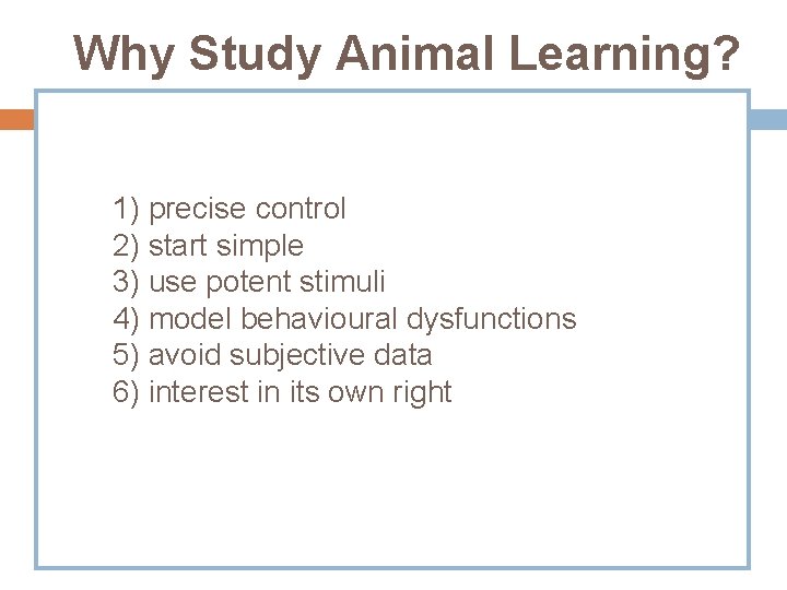 Why Study Animal Learning? 1) precise control 2) start simple 3) use potent stimuli