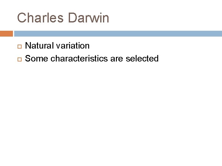 Charles Darwin Natural variation Some characteristics are selected 