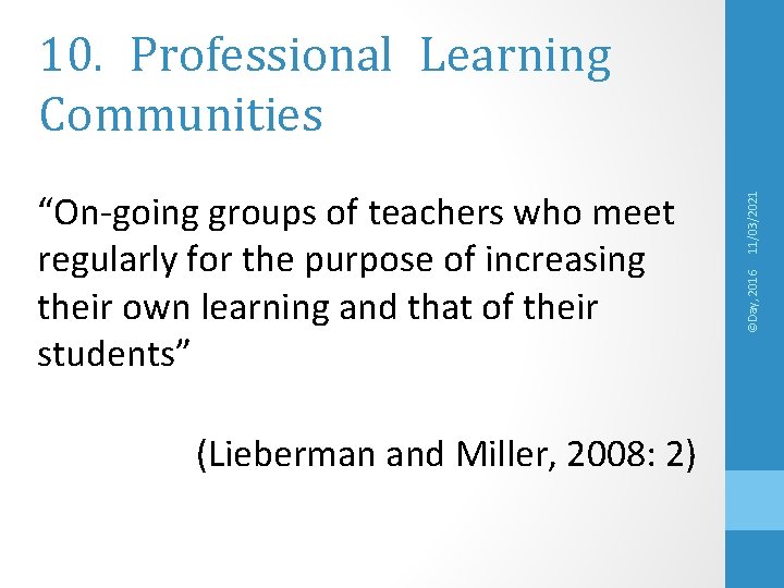 (Lieberman and Miller, 2008: 2) ©Day, 2016 “On-going groups of teachers who meet regularly