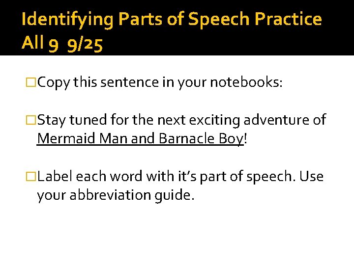 Identifying Parts of Speech Practice All 9 9/25 �Copy this sentence in your notebooks: