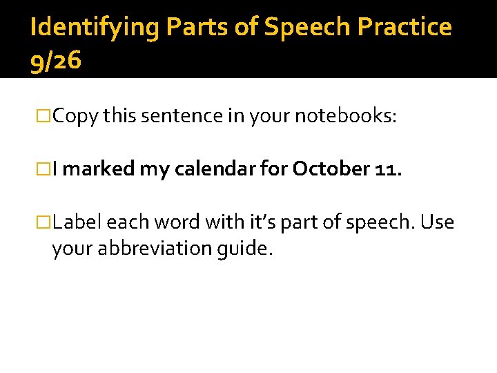 Identifying Parts of Speech Practice 9/26 �Copy this sentence in your notebooks: �I marked
