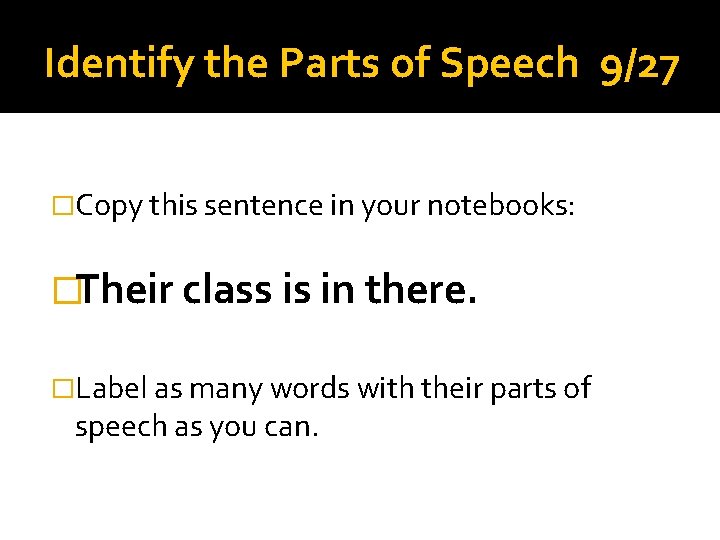 Identify the Parts of Speech 9/27 �Copy this sentence in your notebooks: �Their class
