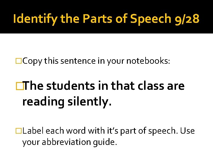 Identify the Parts of Speech 9/28 �Copy this sentence in your notebooks: �The students