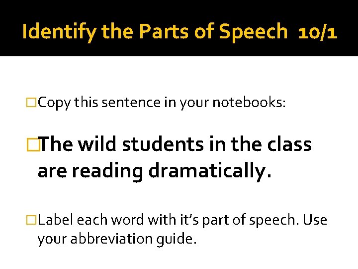 Identify the Parts of Speech 10/1 �Copy this sentence in your notebooks: �The wild