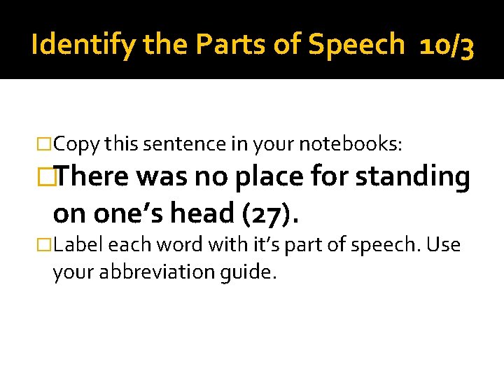 Identify the Parts of Speech 10/3 �Copy this sentence in your notebooks: �There was