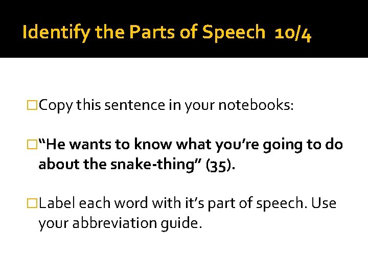 Identify the Parts of Speech 10/4 �Copy this sentence in your notebooks: �“He wants