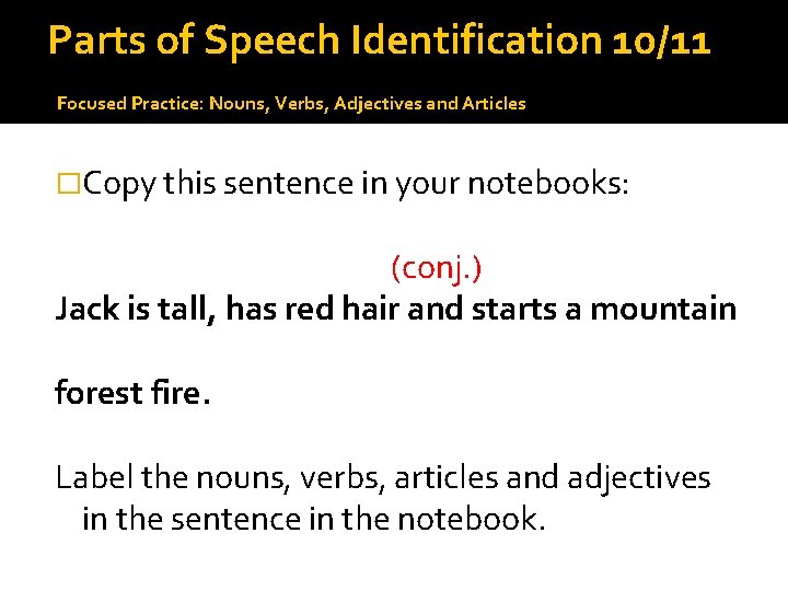 Parts of Speech Identification 10/11 Focused Practice: Nouns, Verbs, Adjectives and Articles �Copy this
