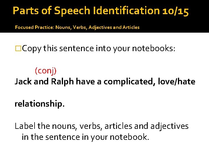 Parts of Speech Identification 10/15 Focused Practice: Nouns, Verbs, Adjectives and Articles �Copy this