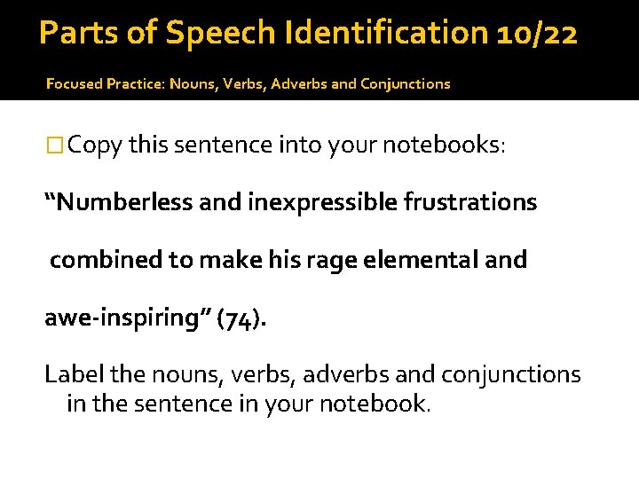 Parts of Speech Identification 10/22 Focused Practice: Nouns, Verbs, Adverbs and Conjunctions �Copy this