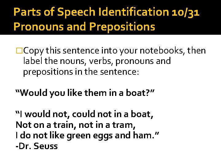 Parts of Speech Identification 10/31 Pronouns and Prepositions �Copy this sentence into your notebooks,