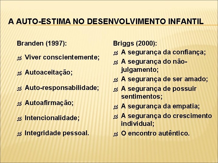 A AUTO-ESTIMA NO DESENVOLVIMENTO INFANTIL Branden (1997): Viver conscientemente; Autoaceitação; Auto-responsabilidade; Autoafirmação; Intencionalidade; Integridade