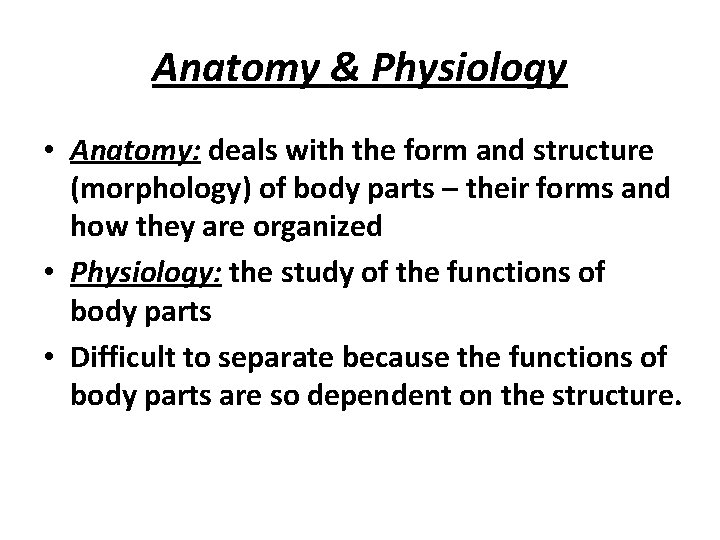 Anatomy & Physiology • Anatomy: deals with the form and structure (morphology) of body