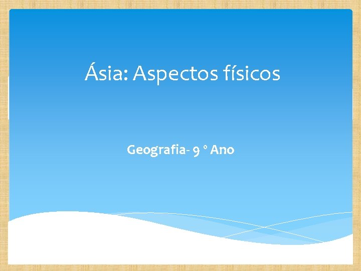 Ásia: Aspectos físicos Geografia- 9 º Ano 