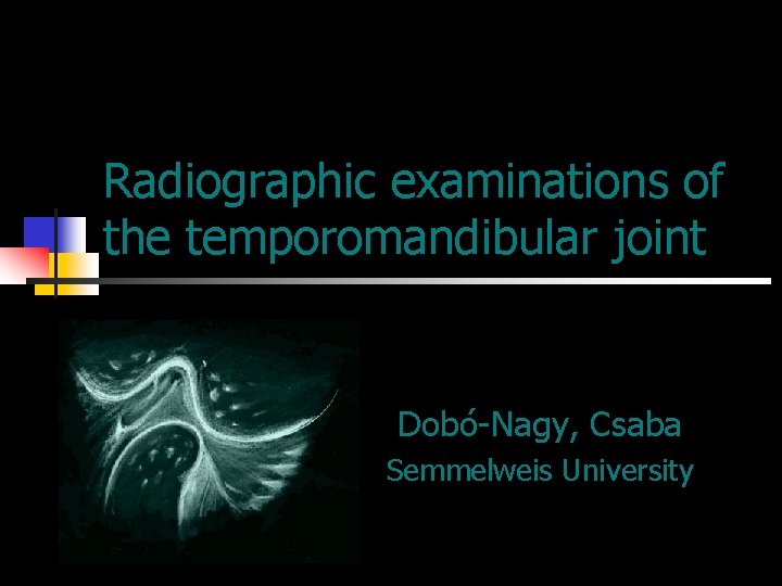 Radiographic examinations of the temporomandibular joint Dobó-Nagy, Csaba Semmelweis University 