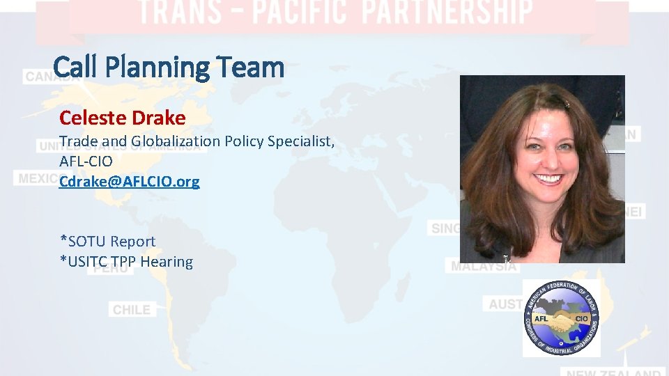 Call Planning Team Celeste Drake Trade and Globalization Policy Specialist, AFL-CIO Cdrake@AFLCIO. org *SOTU