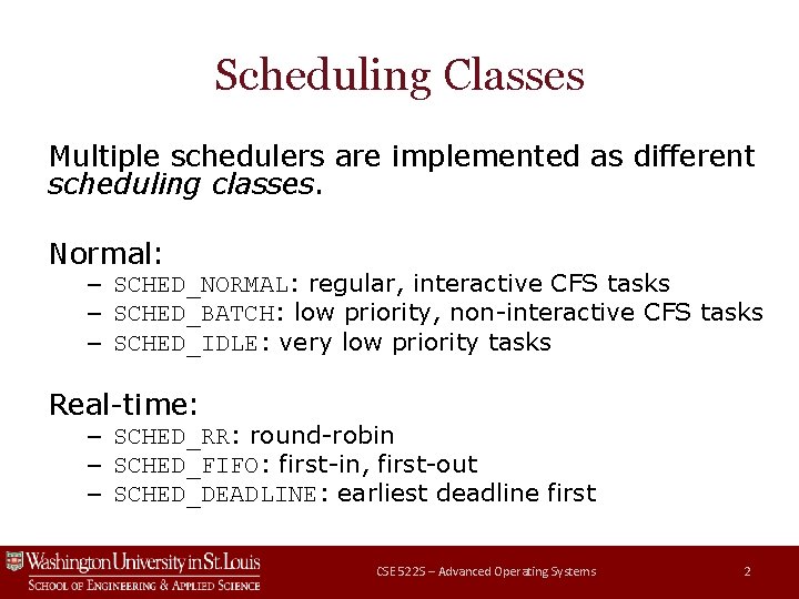 Scheduling Classes Multiple schedulers are implemented as different scheduling classes. Normal: – SCHED_NORMAL: regular,