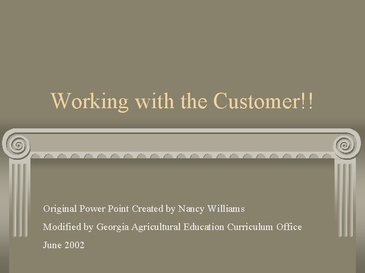 Working with the Customer!! Original Power Point Created by Nancy Williams Modified by Georgia