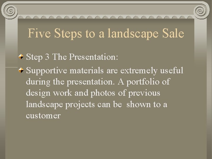 Five Steps to a landscape Sale Step 3 The Presentation: Supportive materials are extremely