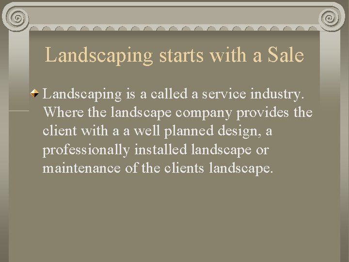 Landscaping starts with a Sale Landscaping is a called a service industry. Where the