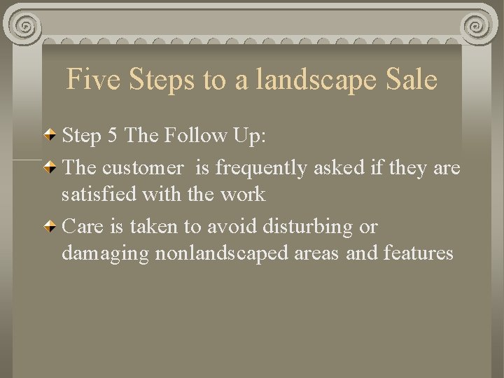 Five Steps to a landscape Sale Step 5 The Follow Up: The customer is