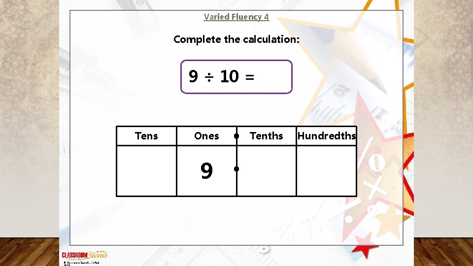 Varied Fluency 4 Complete the calculation: 9 ÷ 10 = 0. 9 Tens Ones