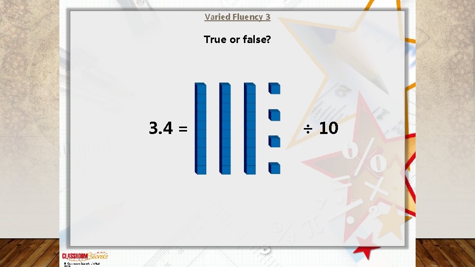 Varied Fluency 3 True or false? 3. 4 = © Classroom Secrets Limited ÷